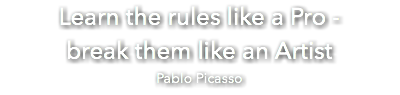 Learn the rules like a Pro - break them like an Artist Pablo Picasso